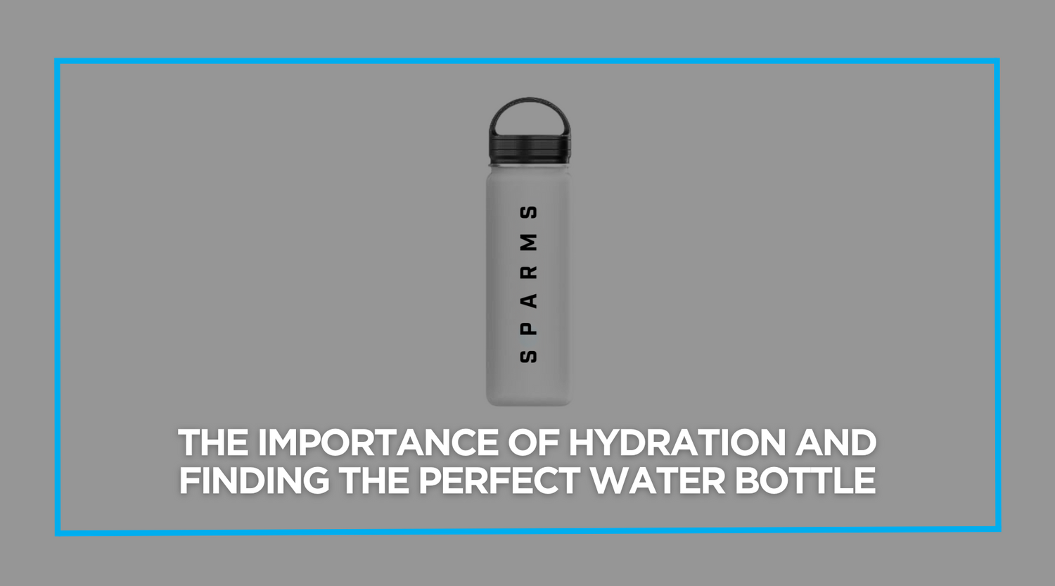 The Importance of Hydration and Finding the Perfect Water Bottle