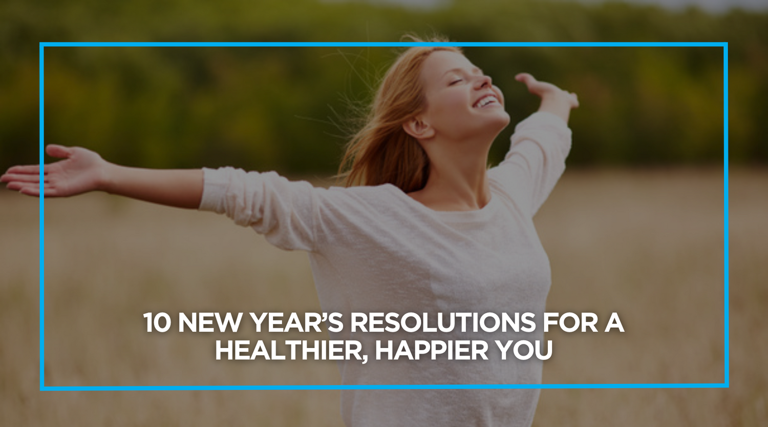 10 New Year’s Resolutions for a Healthier, Happier You