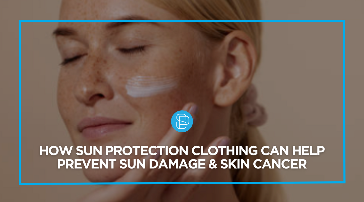 How Sun Protection Clothing Can Help Prevent Sun Damage & Skin Cancer