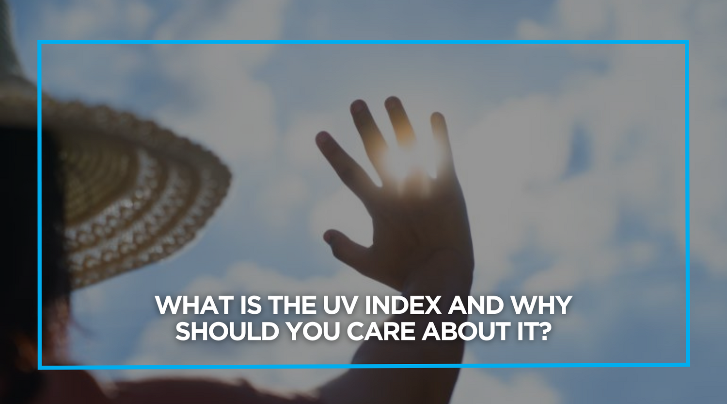 What is the UV Index and Why Should You Care About It?