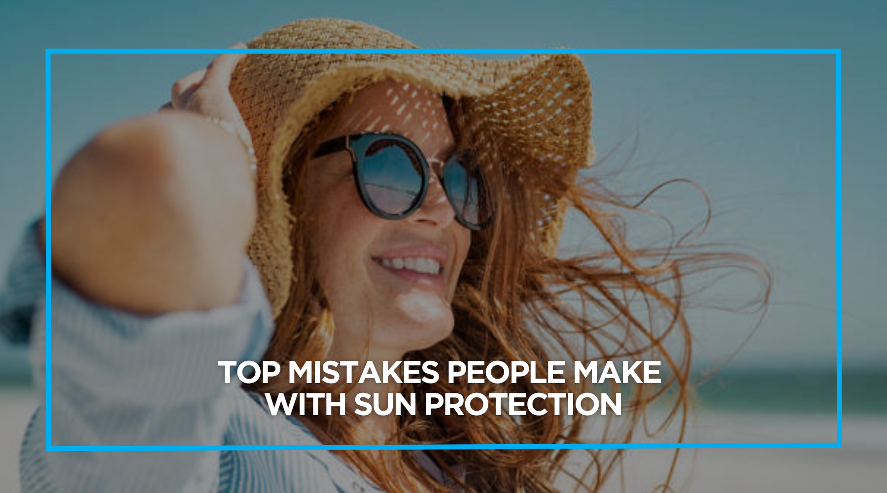 Sun Avoidance Top Mistakes People Make with Sun Protection (and How to Avoid Them ...