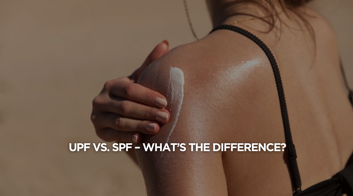 UPF vs. SPF – What’s the Difference?